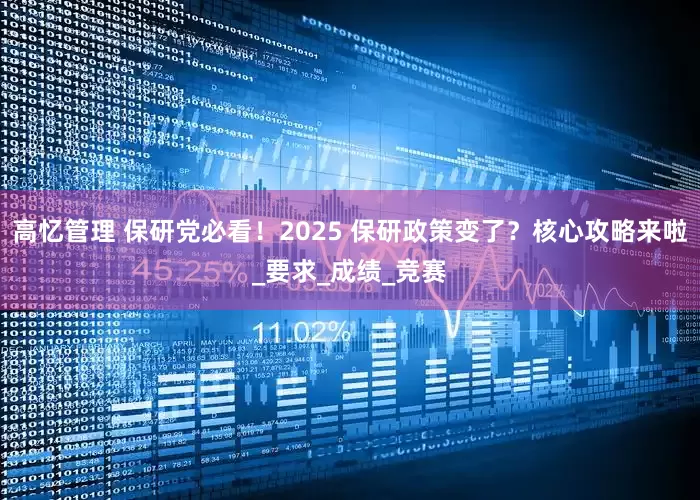 高忆管理 保研党必看！2025 保研政策变了？核心攻略来啦_要求_成绩_竞赛