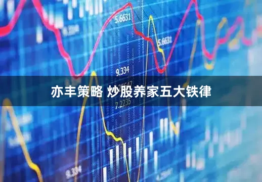 亦丰策略 炒股养家五大铁律
