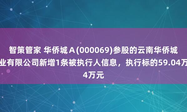 智策管家 华侨城Ａ(000069)参股的云南华侨城实业有限公司新增1条被执行人信息，执行标的59.04万元