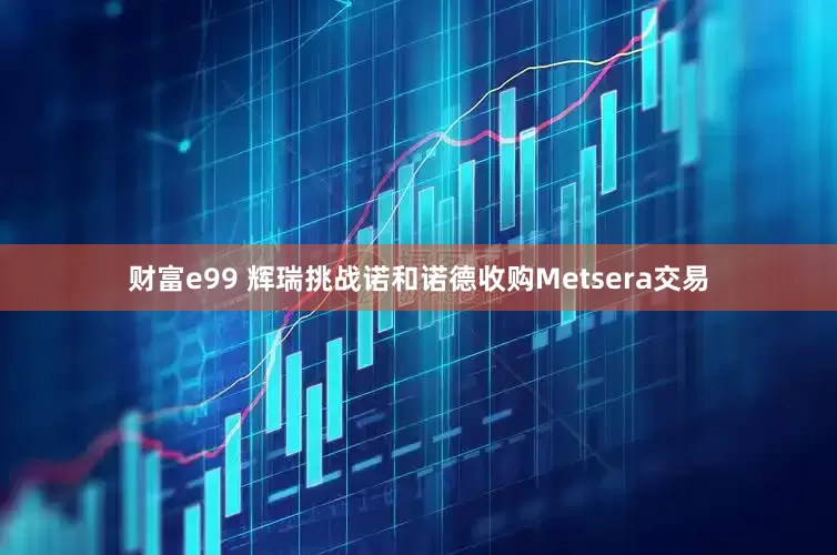 财富e99 辉瑞挑战诺和诺德收购Metsera交易